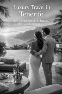 Luxury Travel in Tenerife: How Companionship Enhances the Island Experience